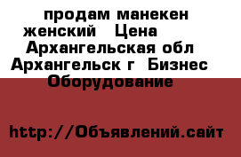 продам манекен женский › Цена ­ 250 - Архангельская обл., Архангельск г. Бизнес » Оборудование   